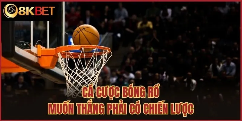 Cá cược bóng rổ muốn thắng phải có chiến lược