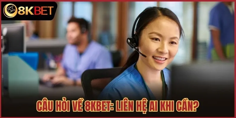 Câu hỏi về 8kbet: Liên hệ ai khi cần?