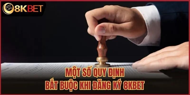 Một số quy định bắt buộc khi đăng ký 8kbet
