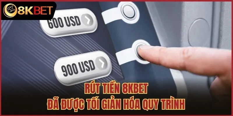Rút tiền 8kbet đã được tối giản hóa quy trình