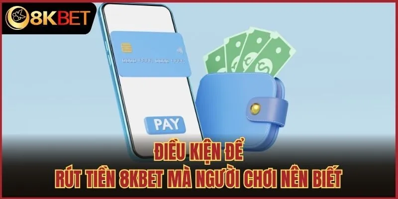 Điều kiện để rút tiền 8kbet mà người chơi nên biết