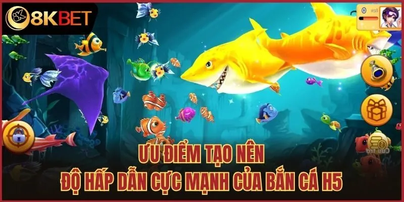 Ưu điểm tạo nên độ hấp dẫn cực mạnh của bắn cá H5