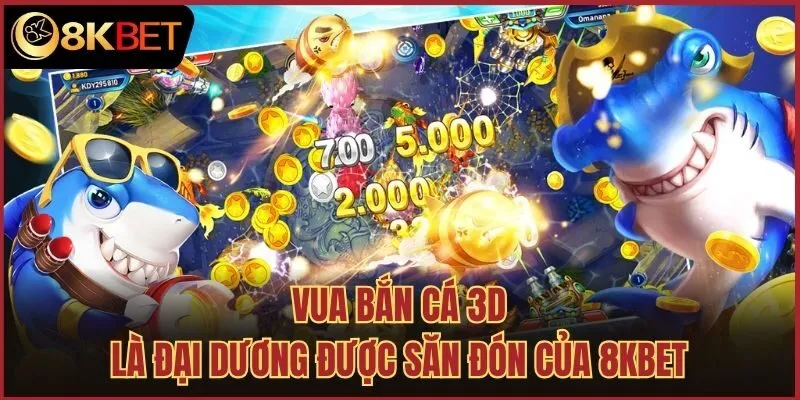 Vua Bắn Cá 3D là đại dương được săn đón của 8kbet
